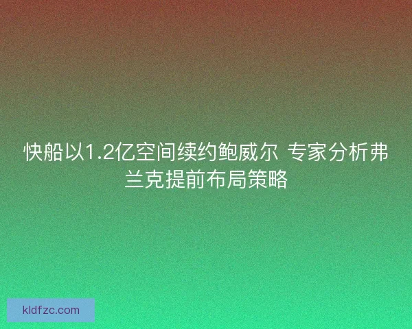 快船以1.2亿空间续约鲍威尔 专家分析弗兰克提前布局策略
