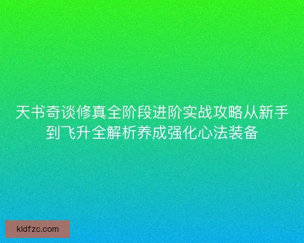 天书奇谈修真全阶段进阶实战攻略从新手到飞升全解析养成强化心法装备