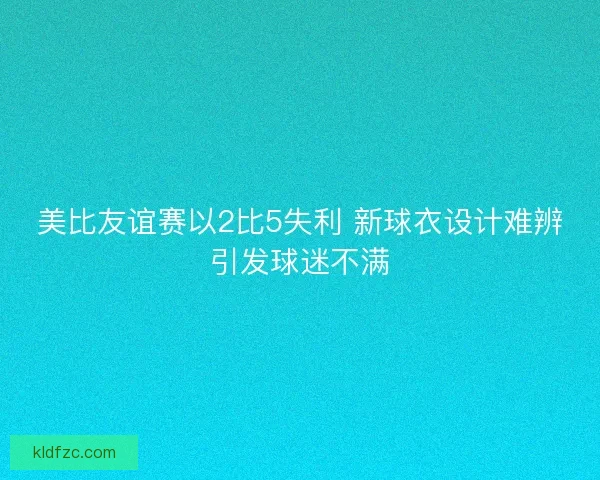 美比友谊赛以2比5失利 新球衣设计难辨引发球迷不满
